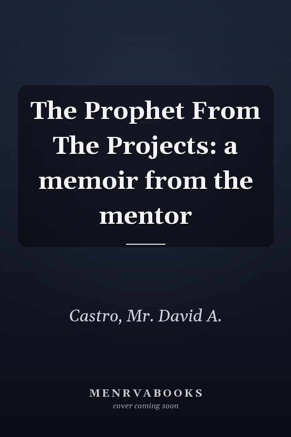 The Prophet From The Projects: a memoir from the mentor