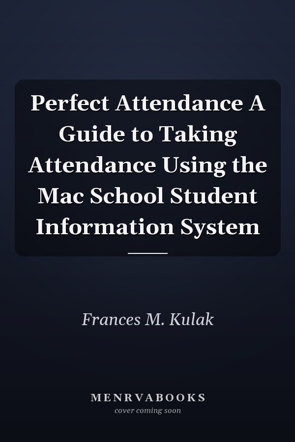 Perfect Attendance A Guide to Taking Attendance Using the Mac School Student Information System