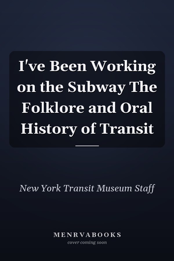 I've Been Working on the Subway The Folklore and Oral History of Transit