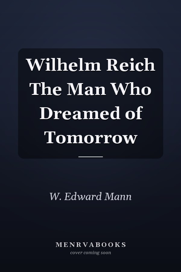 Wilhelm Reich The Man Who Dreamed of Tomorrow