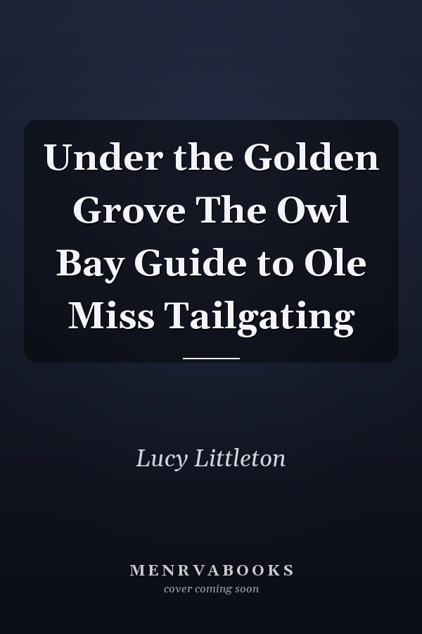 Under the Golden Grove The Owl Bay Guide to Ole Miss Tailgating