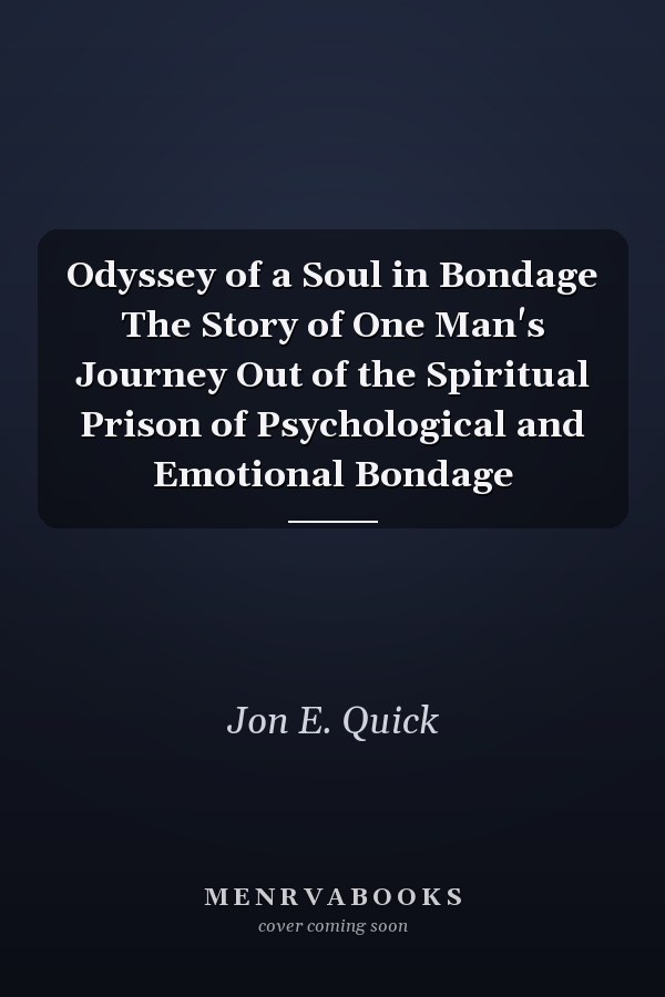 Odyssey of a Soul in Bondage The Story of One Man's Journey Out of the Spiritual Prison of Psychological and Emotional Bondage