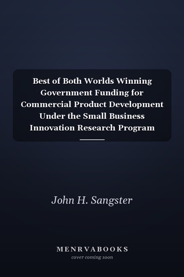 Best of Both Worlds Winning Government Funding for Commercial Product Development Under the Small Business Innovation Research Program
