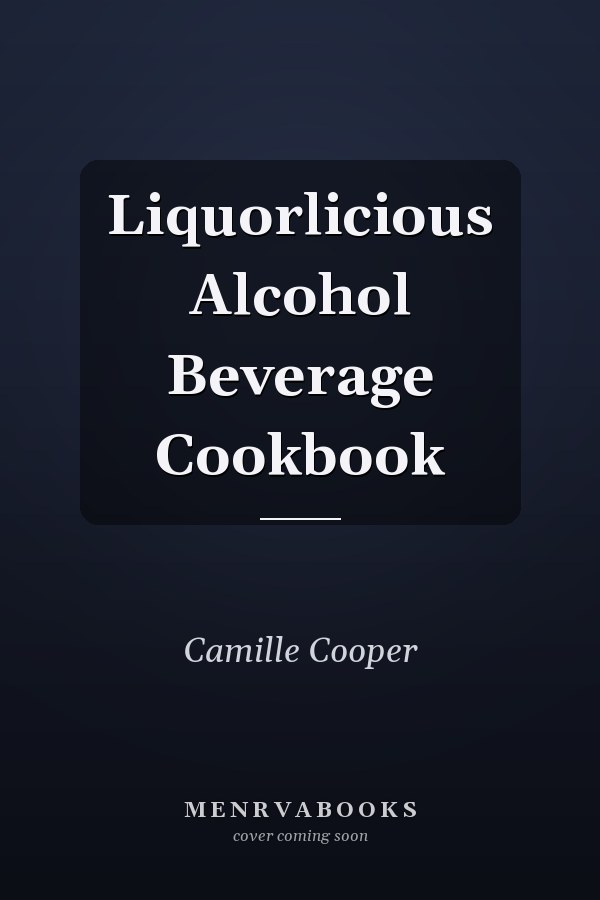 Liquorlicious Alcohol Beverage Cookbook
