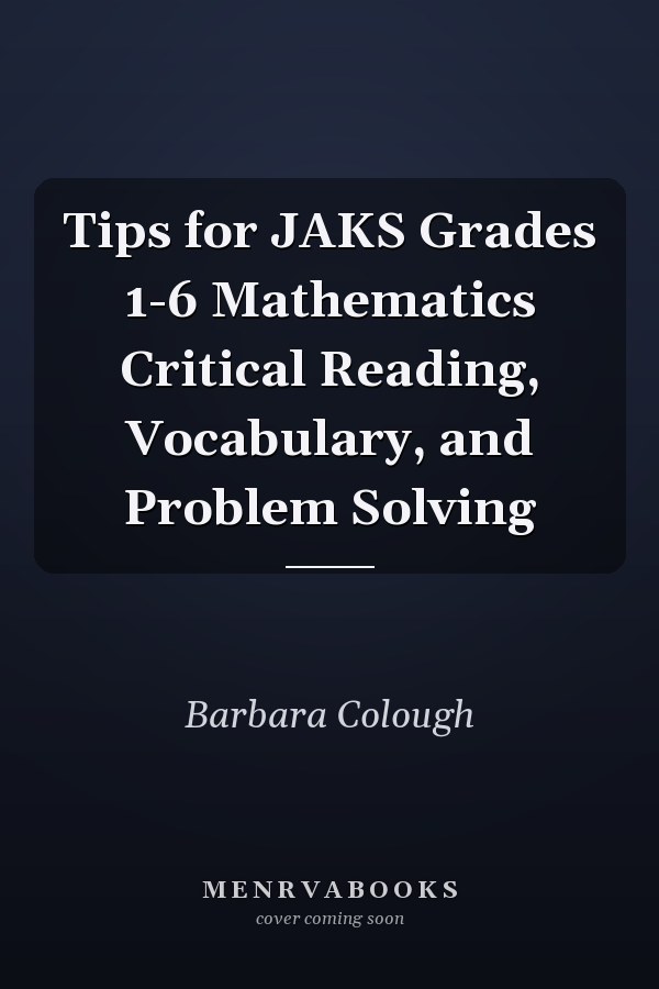 Tips for JAKS Grades 1-6 Mathematics Critical Reading, Vocabulary, and Problem Solving