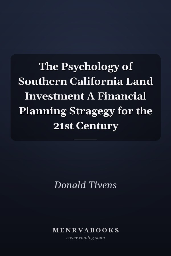 The Psychology of Southern California Land Investment A Financial Planning Stragegy for the 21st Century
