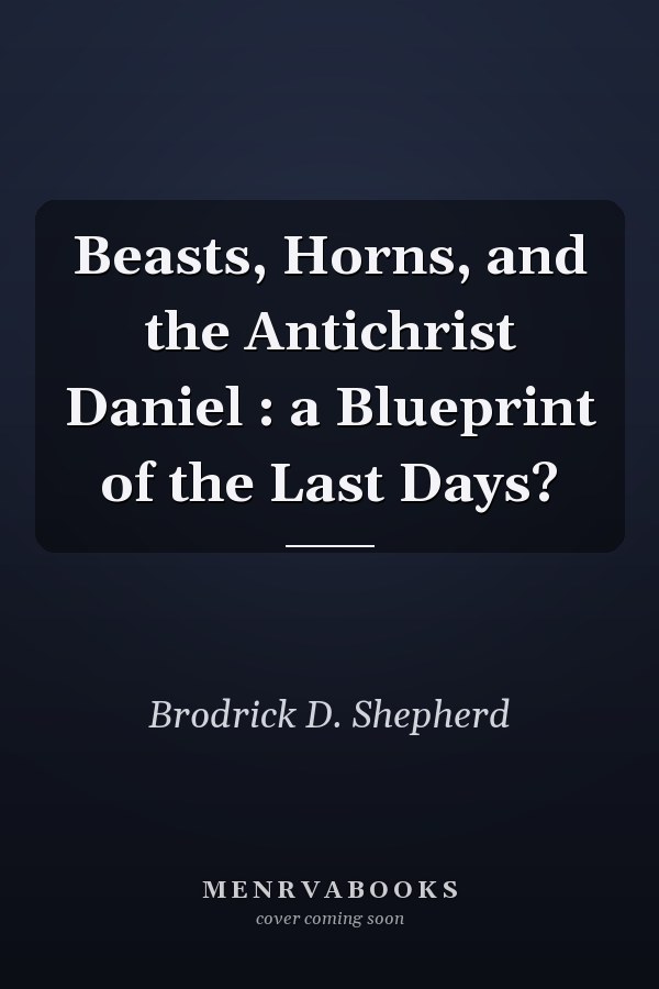 Beasts, Horns, and the Antichrist Daniel : a Blueprint of the Last Days?