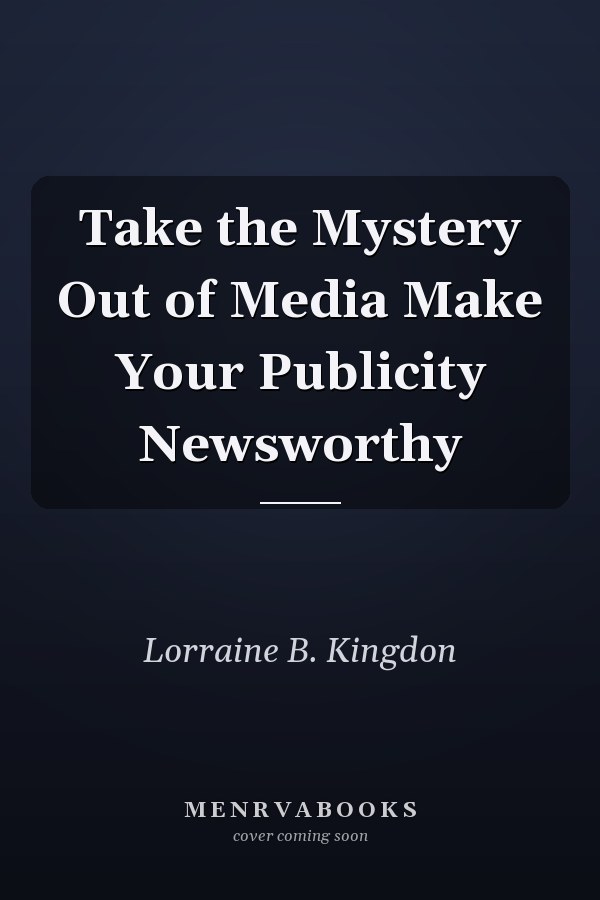 Take the Mystery Out of Media Make Your Publicity Newsworthy