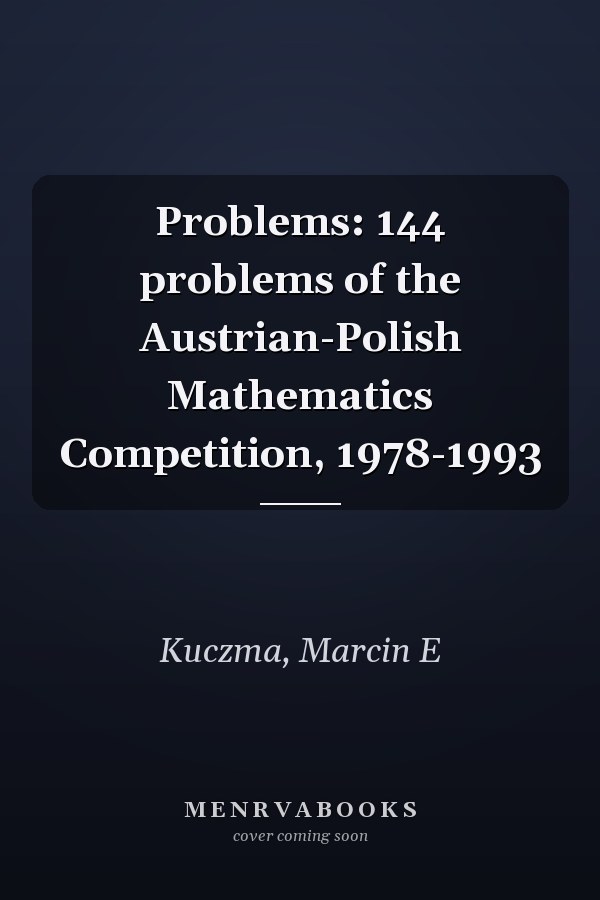 Problems: 144 problems of the Austrian-Polish Mathematics Competition, 1978-1993