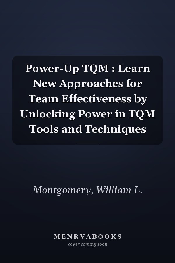 Power-Up TQM : Learn New Approaches for Team Effectiveness by Unlocking Power in TQM Tools and Techniques
