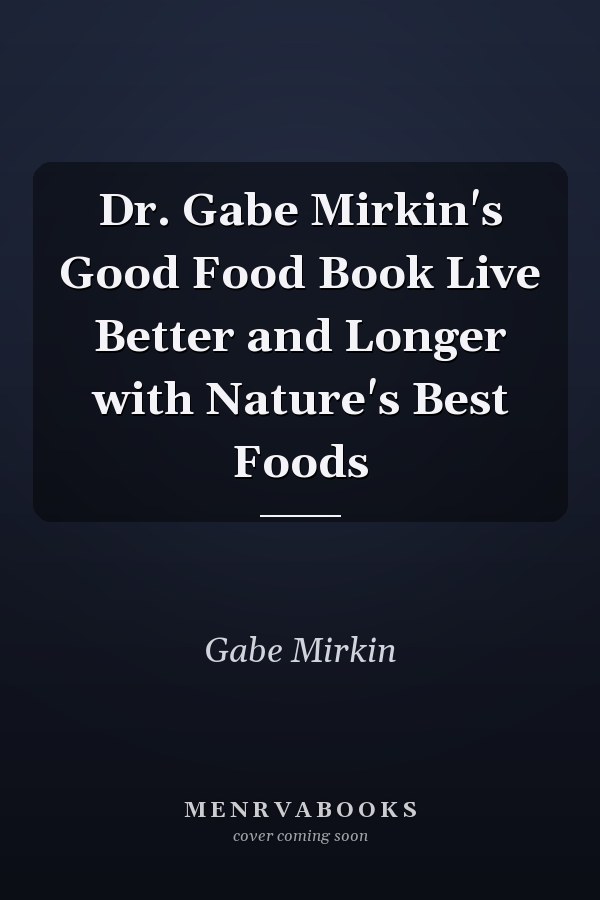 Dr. Gabe Mirkin's Good Food Book Live Better and Longer with Nature's Best Foods