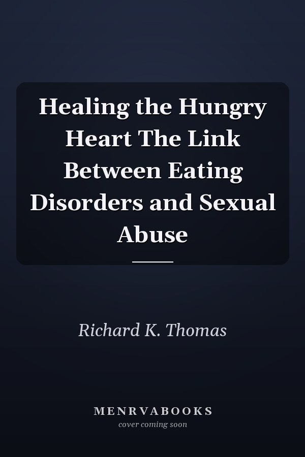 Healing the Hungry Heart The Link Between Eating Disorders and Sexual Abuse