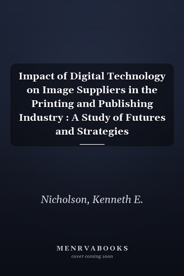 Impact of Digital Technology on Image Suppliers in the Printing and Publishing Industry : A Study of Futures and Strategies