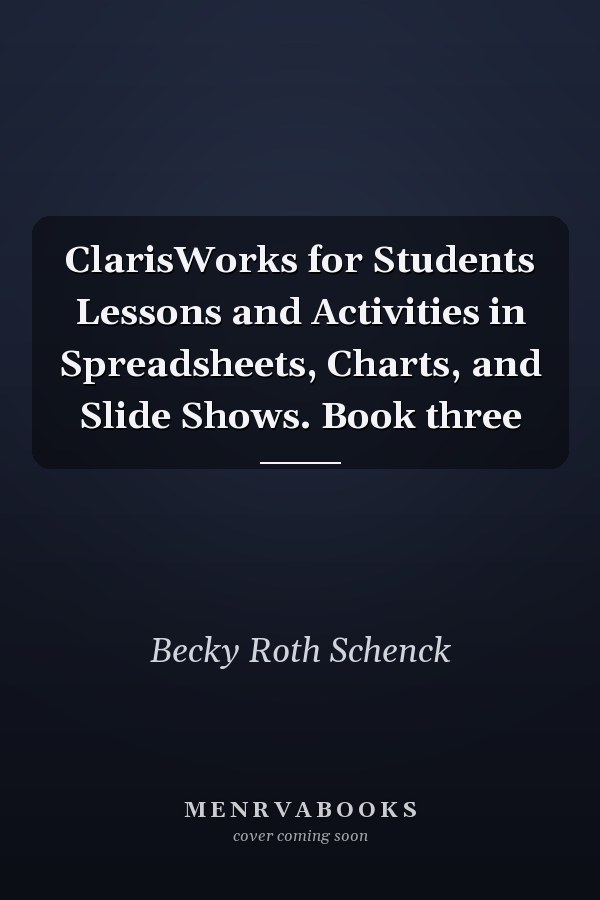 ClarisWorks for Students Lessons and Activities in Spreadsheets, Charts, and Slide Shows. Book three