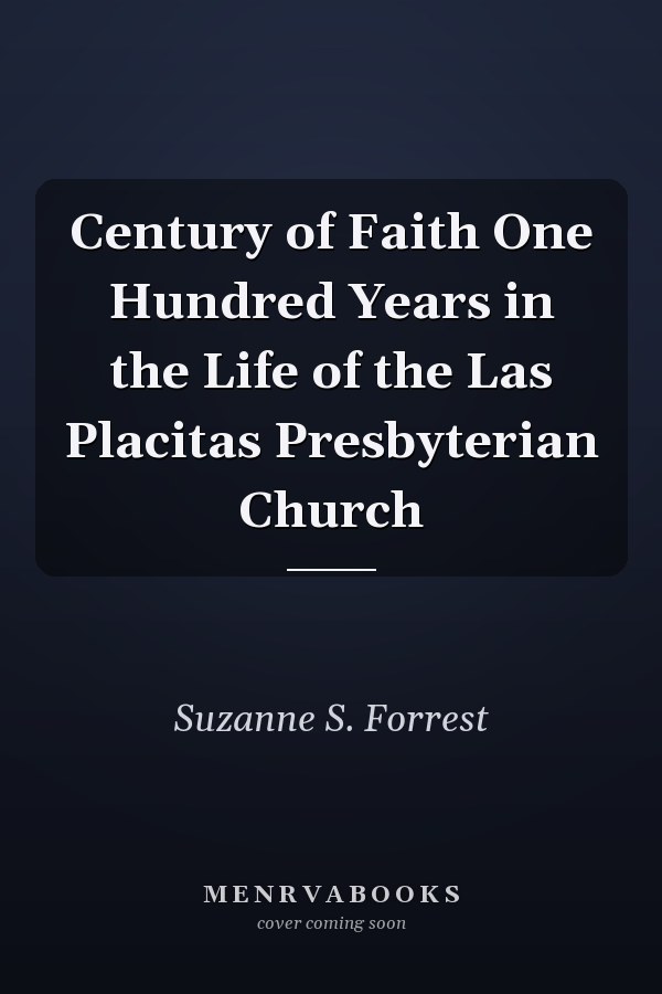 Century of Faith One Hundred Years in the Life of the Las Placitas Presbyterian Church