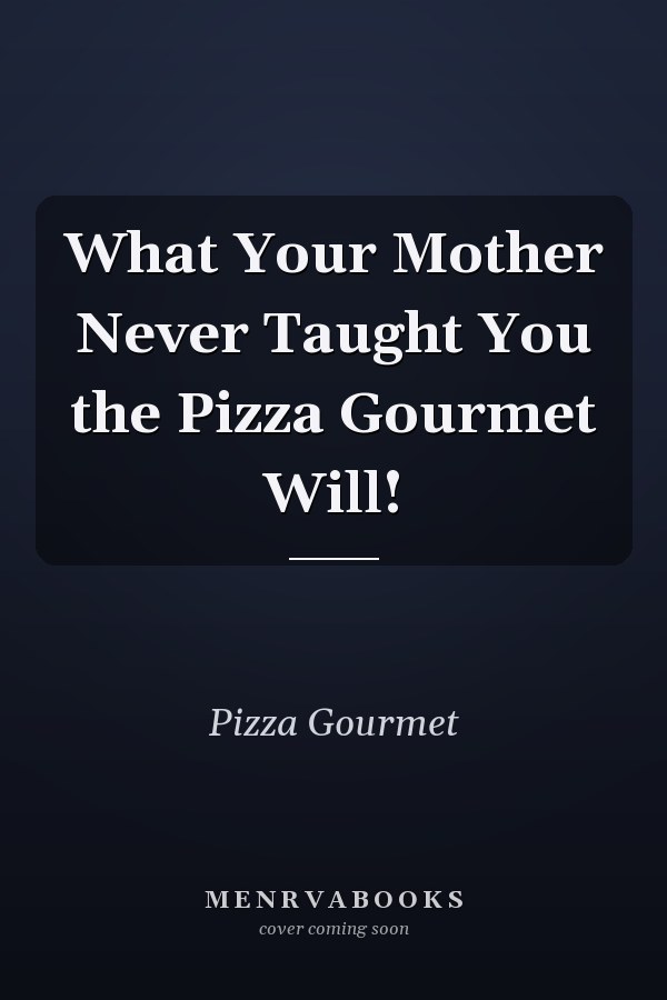What Your Mother Never Taught You the Pizza Gourmet Will!