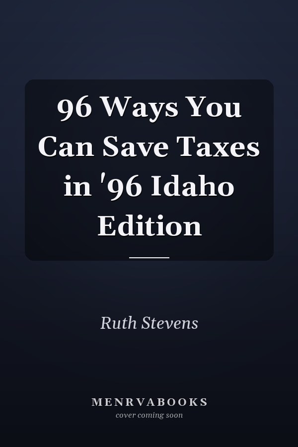 96 Ways You Can Save Taxes in '96 Idaho Edition
