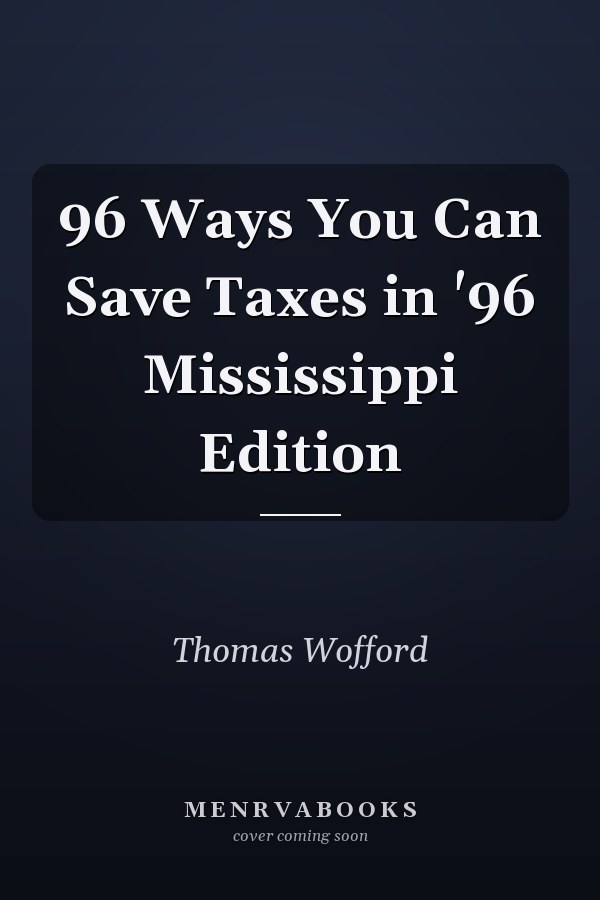 96 Ways You Can Save Taxes in '96 Mississippi Edition
