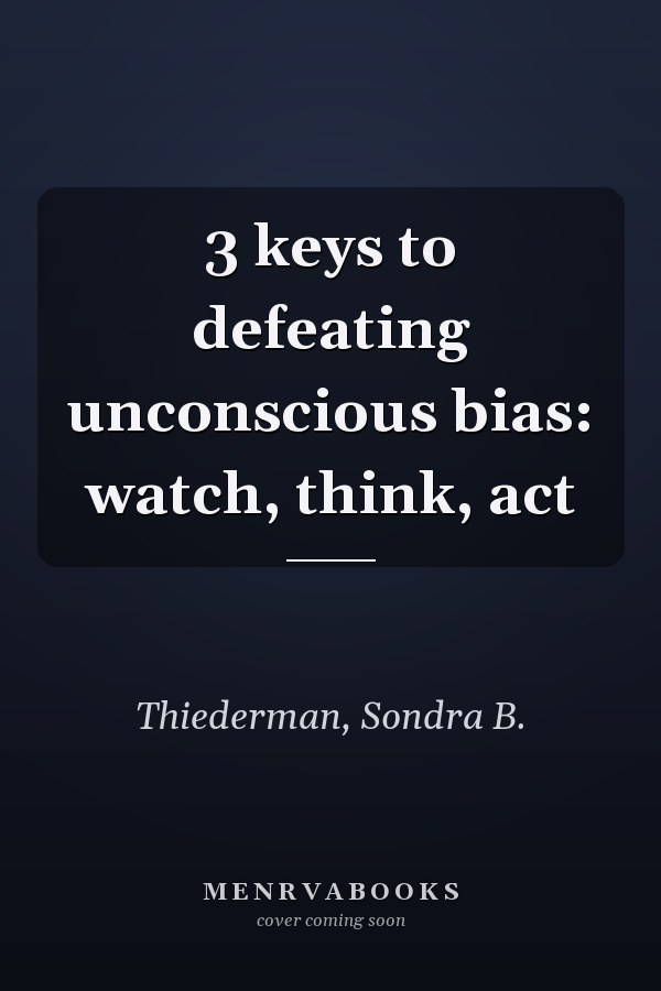 3 keys to defeating unconscious bias: watch, think, act