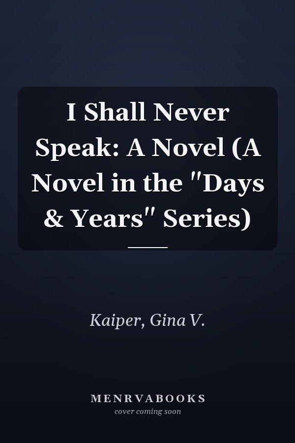 I Shall Never Speak: A Novel (A Novel in the "Days & Years" Series)