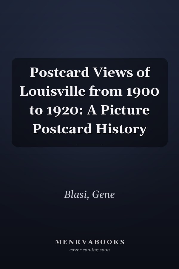 Postcard Views of Louisville from 1900 to 1920: A Picture Postcard History