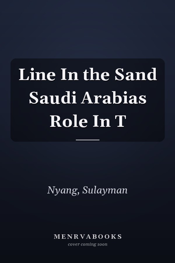 Line In the Sand Saudi Arabias Role In T