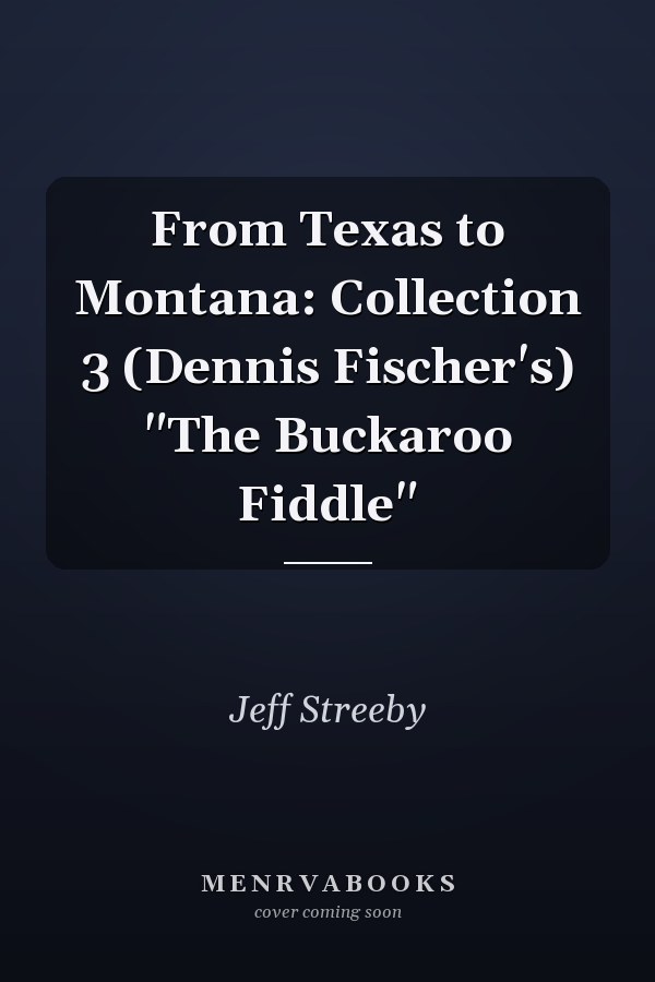 From Texas to Montana: Collection 3 (Dennis Fischer's) "The Buckaroo Fiddle"