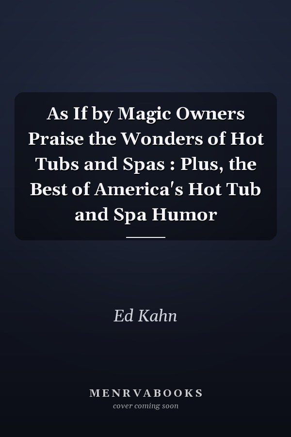 As If by Magic Owners Praise the Wonders of Hot Tubs and Spas : Plus, the Best of America's Hot Tub and Spa Humor