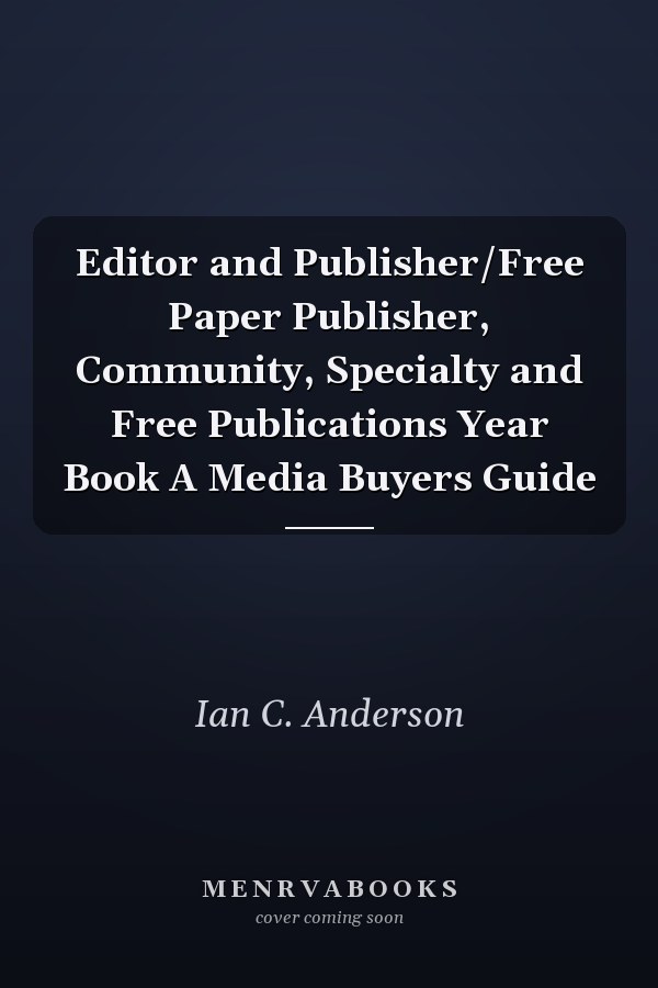 Editor and Publisher/Free Paper Publisher, Community, Specialty and Free Publications Year Book A Media Buyers Guide