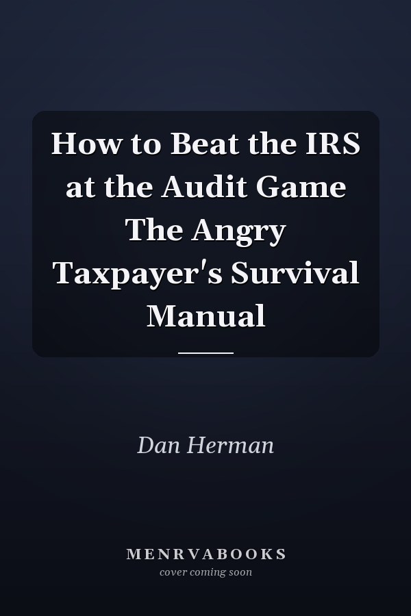 How to Beat the IRS at the Audit Game The Angry Taxpayer's Survival Manual
