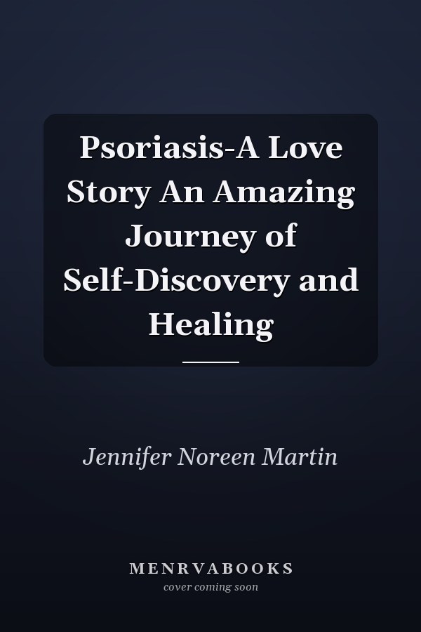 Psoriasis-A Love Story An Amazing Journey of Self-Discovery and Healing