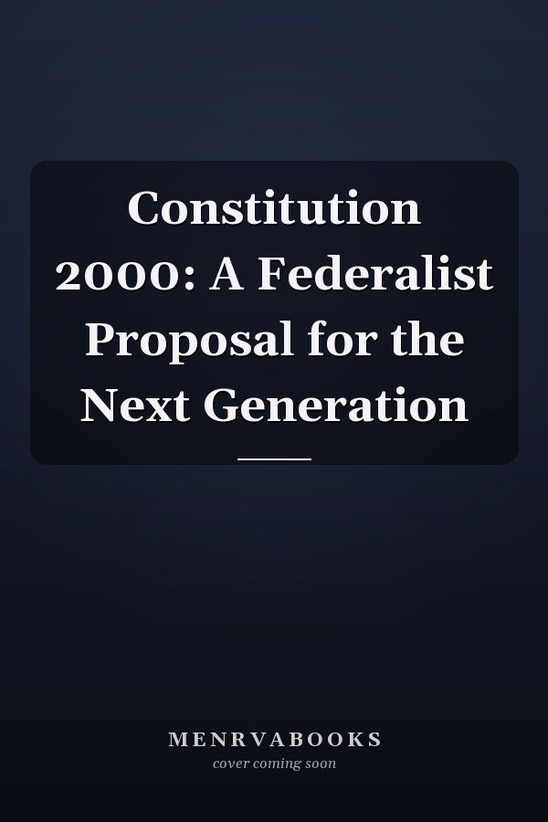 Constitution 2000: A Federalist Proposal for the Next Generation