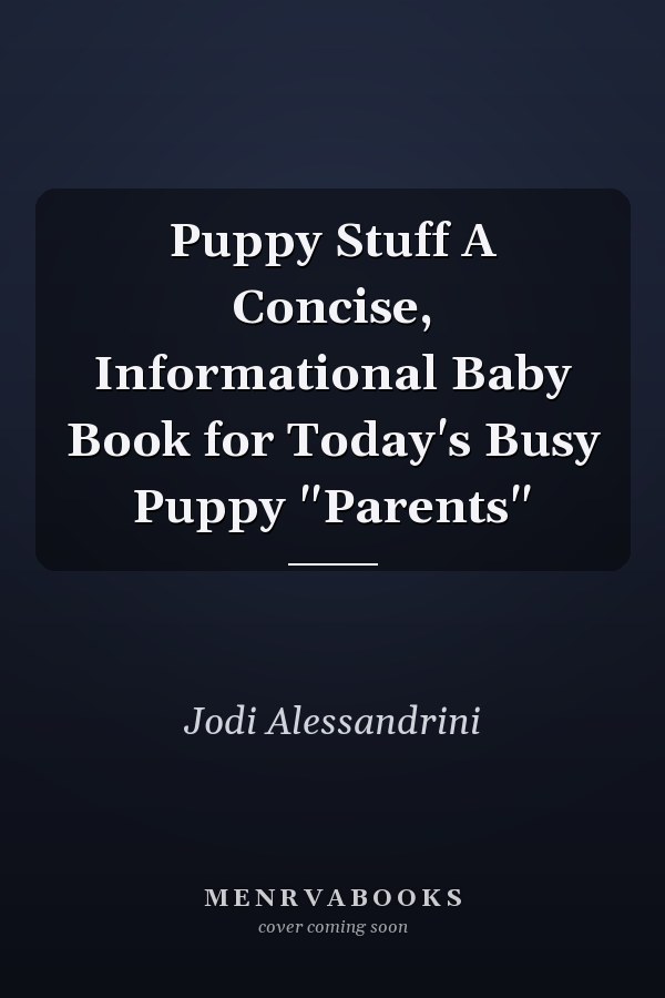 Puppy Stuff A Concise, Informational Baby Book for Today's Busy Puppy "Parents"