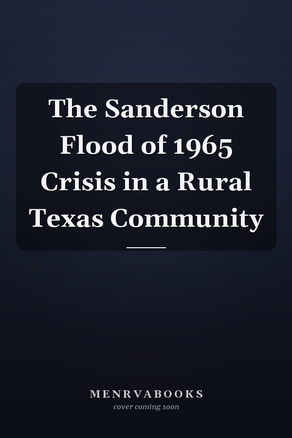 The Sanderson Flood of 1965 Crisis in a Rural Texas Community