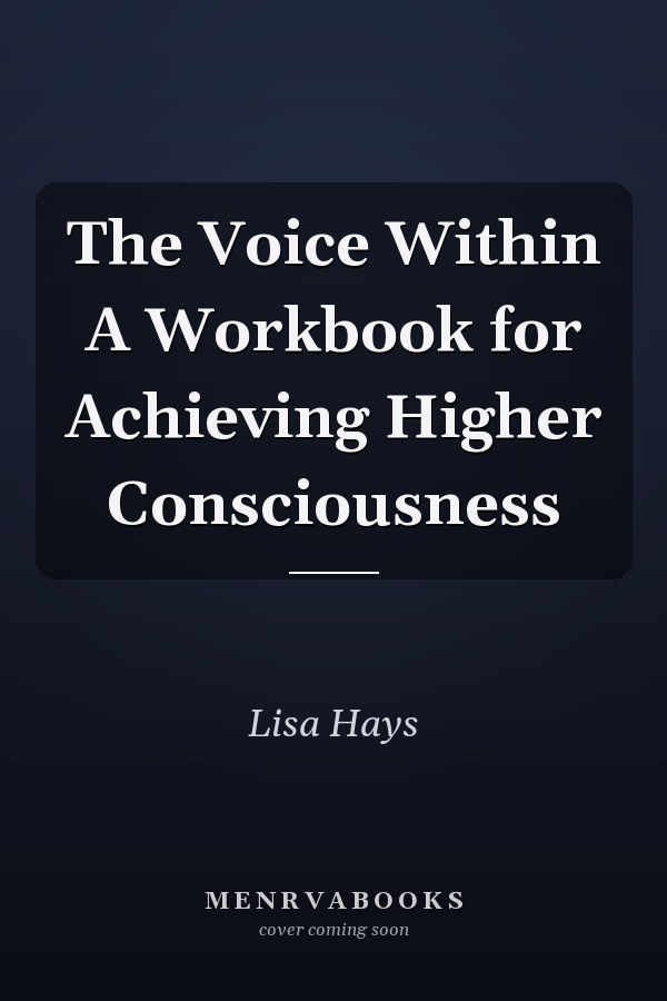 The Voice Within A Workbook for Achieving Higher Consciousness