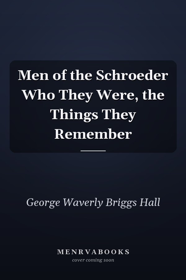 Men of the Schroeder Who They Were, the Things They Remember