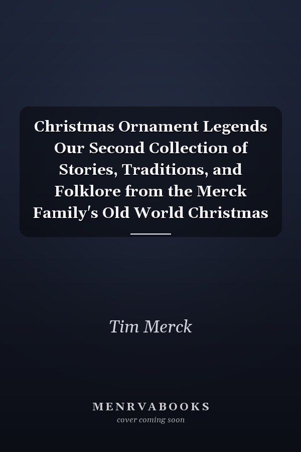 Christmas Ornament Legends Our Second Collection of Stories, Traditions, and Folklore from the Merck Family's Old World Christmas
