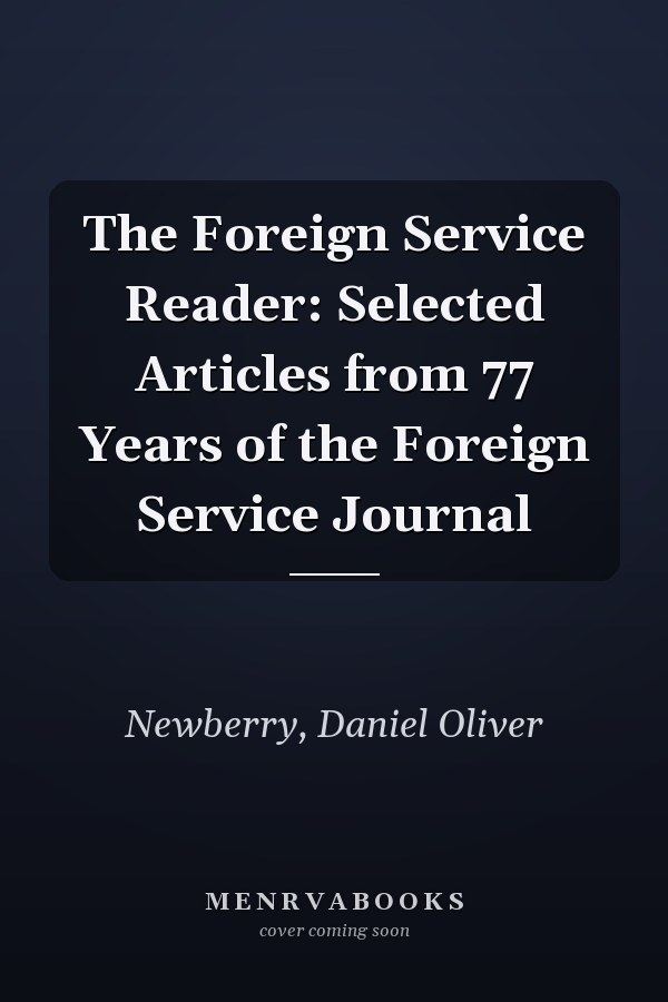The Foreign Service Reader: Selected Articles from 77 Years of the Foreign Service Journal