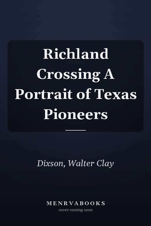 Richland Crossing A Portrait of Texas Pioneers