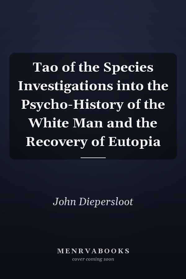 Tao of the Species Investigations into the Psycho-History of the White Man and the Recovery of Eutopia