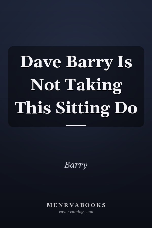 Dave Barry Is Not Taking This Sitting Do