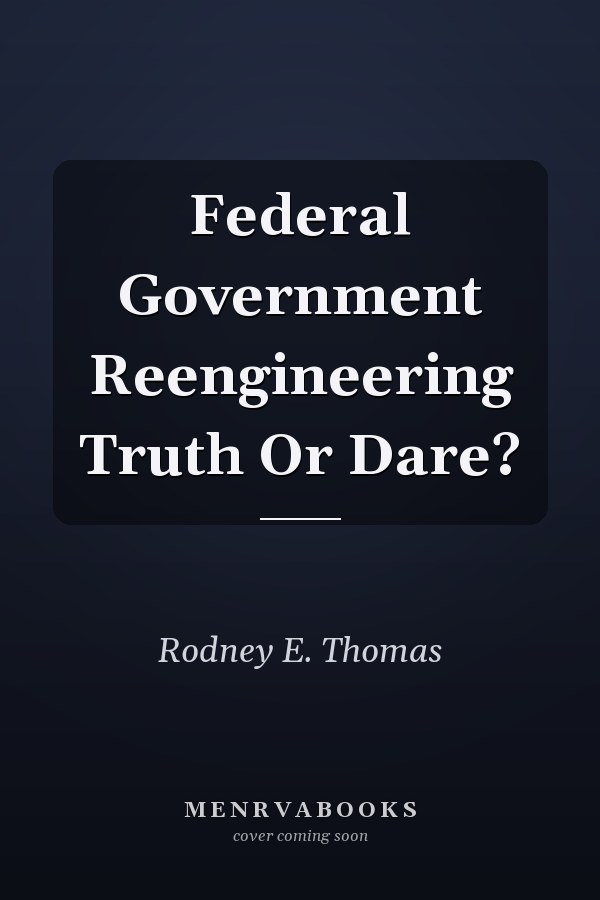 Federal Government Reengineering Truth Or Dare?
