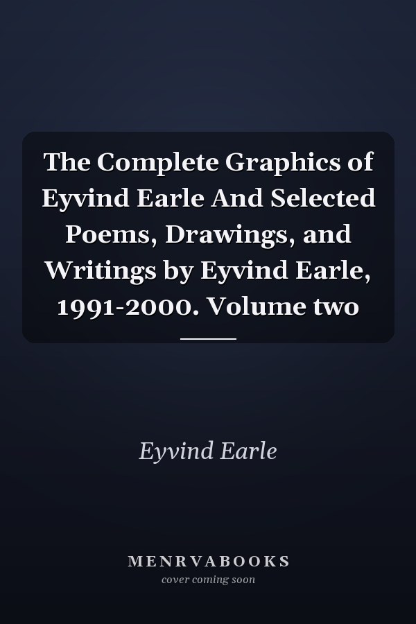The Complete Graphics of Eyvind Earle And Selected Poems, Drawings, and Writings by Eyvind Earle, 1991-2000. Volume two