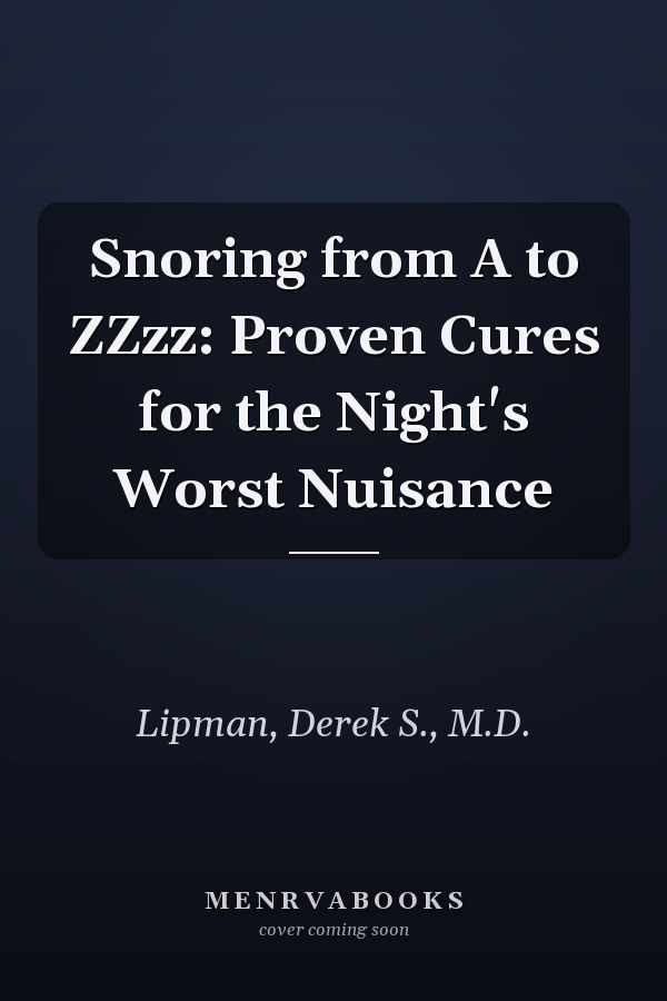 Snoring from A to ZZzz: Proven Cures for the Night's Worst Nuisance