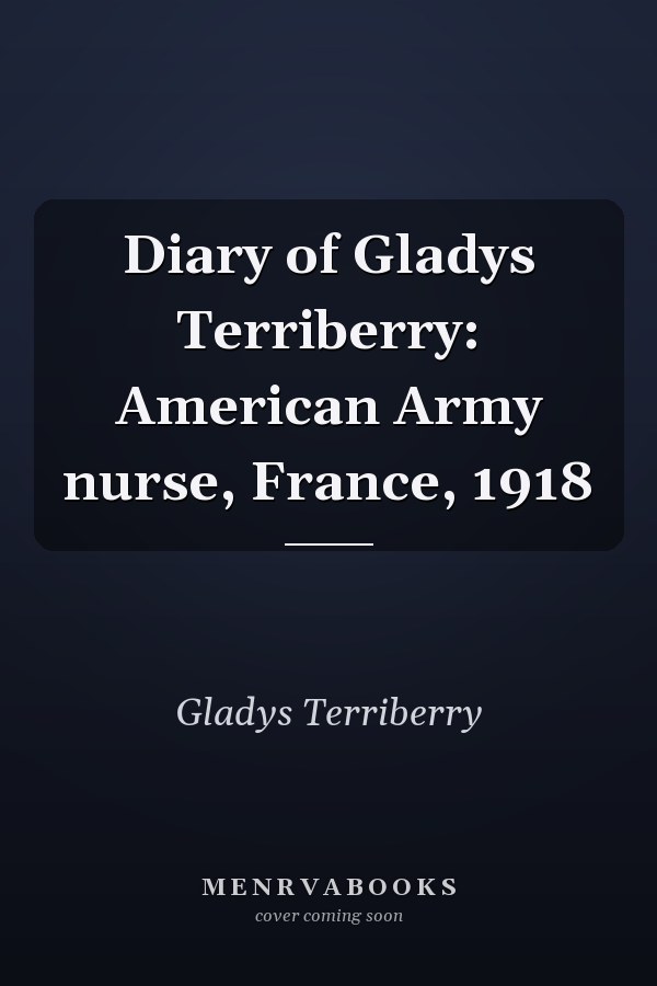 Diary of Gladys Terriberry: American Army nurse, France, 1918