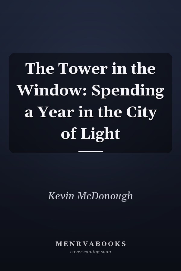 The Tower in the Window: Spending a Year in the City of Light