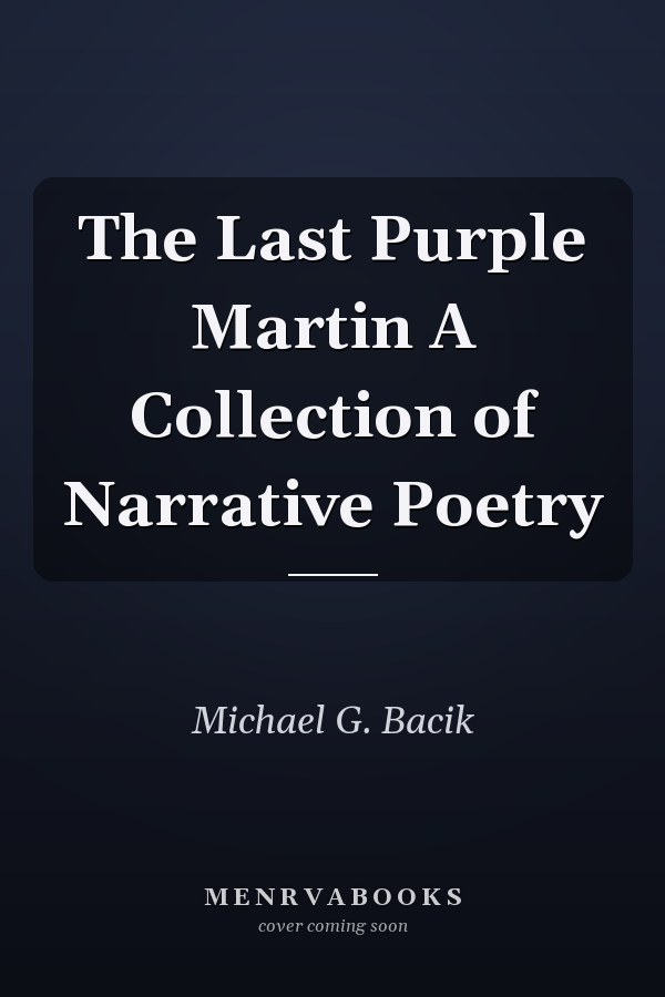 The Last Purple Martin A Collection of Narrative Poetry