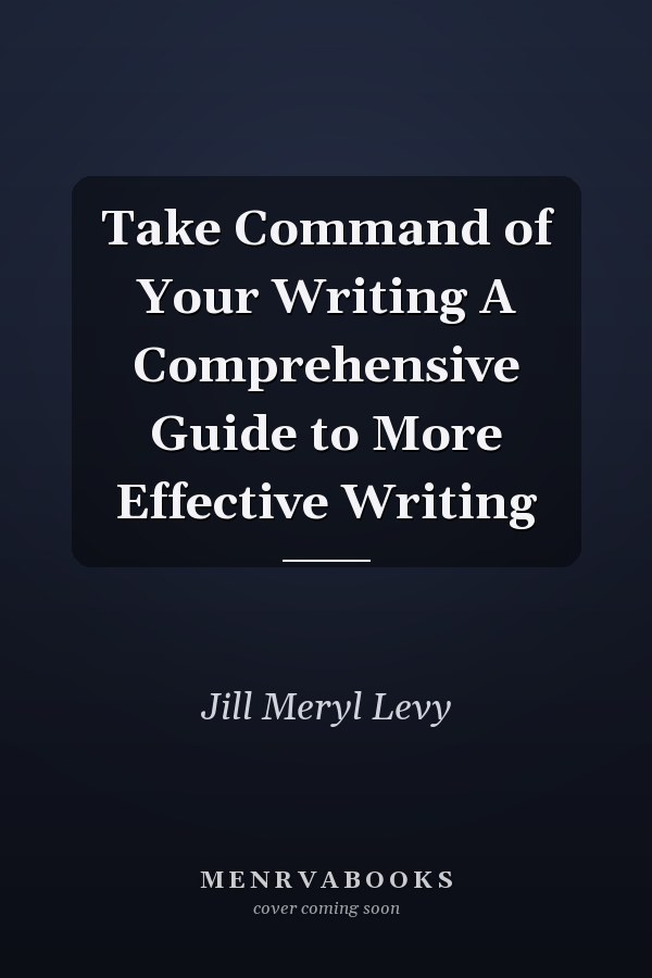 Take Command of Your Writing A Comprehensive Guide to More Effective Writing