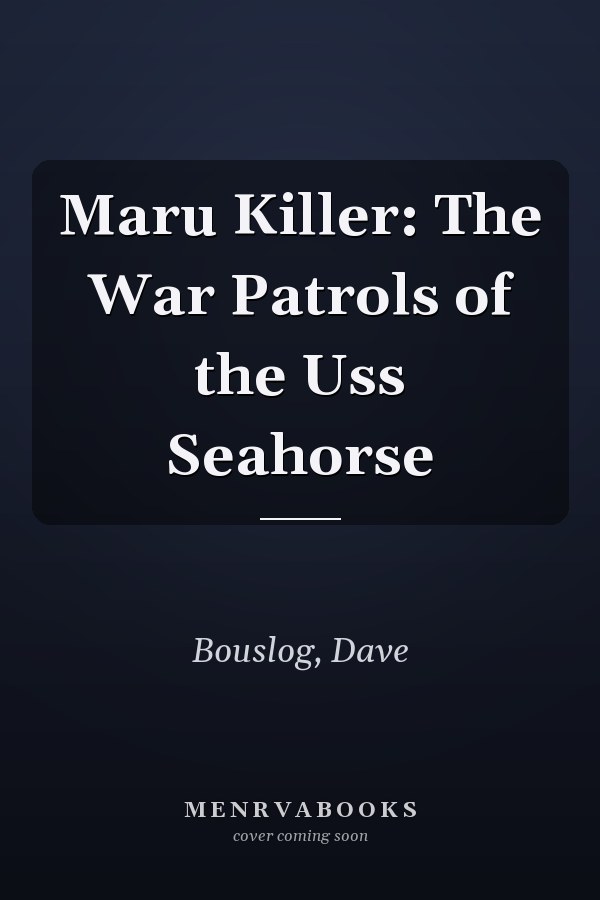 Maru Killer: The War Patrols of the Uss Seahorse