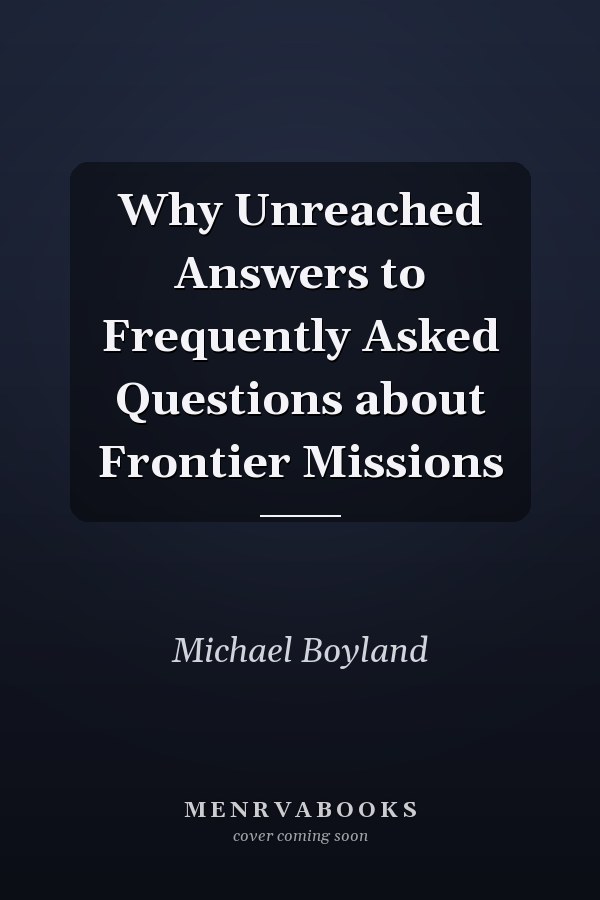Why Unreached Answers to Frequently Asked Questions about Frontier Missions